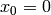 x_0 = 0